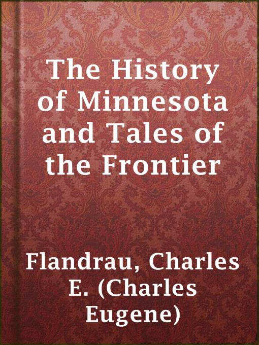 Title details for The History of Minnesota and Tales of the Frontier by Charles E. (Charles Eugene) Flandrau - Available